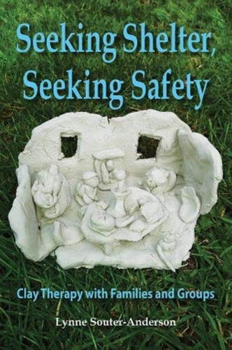 Seeking Shelter, Seeking Safety: Clay Therapy With Families And Groups