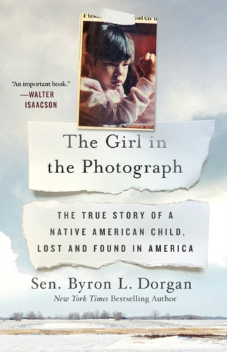 The Girl In The Photograph: The True Story Of A Native American Child, Lost And Found In America