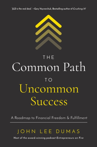 The Common Path to Uncommon Success: A Roadmap to Financial Freedom and Fulfillment