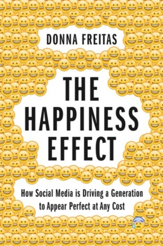 The Happiness Effect: How Social Media Is Driving A Generation To Appear Perfect At Any Cost - 9780190239855