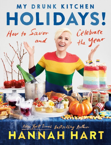 My Drunk Kitchen Holidays: How To Savor And Celebrate The Year: A Cookbook