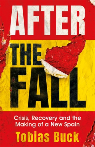 After The Fall: Crisis, Recovery And The Making Of A New Spain - 9781474610070
