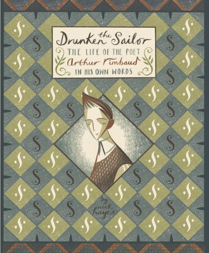The Drunken Sailor: The Life Of The Poet Arthur Rimbaud In His Own Words