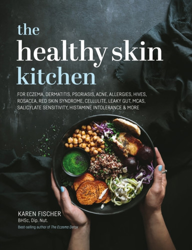 The Healthy Skin Kitchen: For Eczema, Dermatitis, Psoriasis, Acne, Allergies, Hives, Rosacea, Red Skin Syndrome, Cellulite, Leaky Gut, Mcas, Salicylate Sensitivity, Histamine Intolerance & More