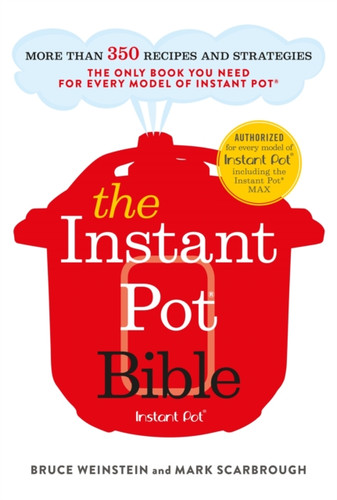 The Instant Pot Bible: The Only Book You Need For Every Model Of Instant Pot - With More Than 350 Recipes