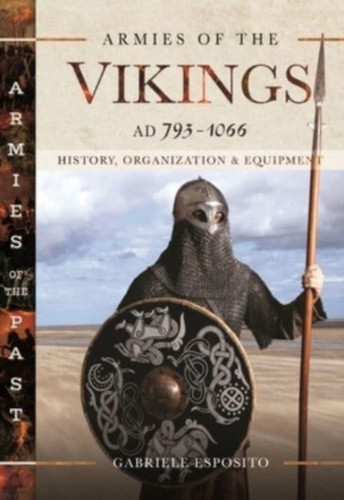 Armies Of The Vikings, Ad 793 1066: History, Organization And Equipment