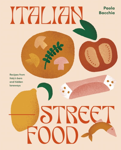 Italian Street Food: Recipes From Italy'S Bars And Hidden Laneways
