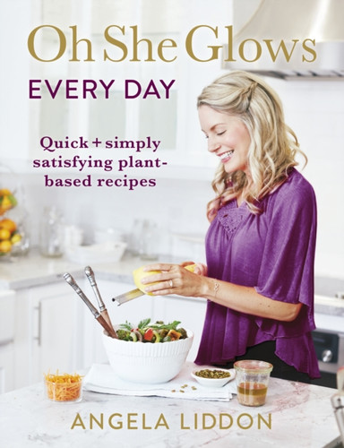 Oh She Glows Every Day: Quick And Simply Satisfying Plant-Based Recipes