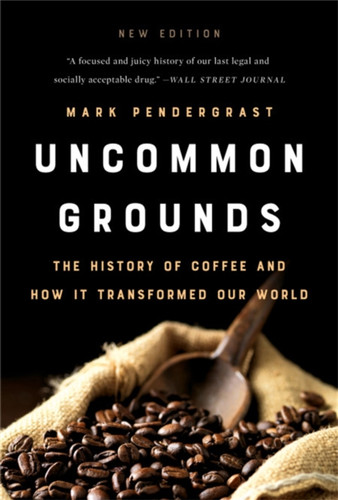 Uncommon Grounds (New Edition): The History Of Coffee And How It Transformed Our World