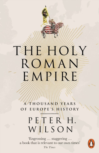 The Holy Roman Empire: A Thousand Years Of Europe'S History