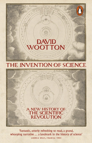The Invention Of Science: A New History Of The Scientific Revolution