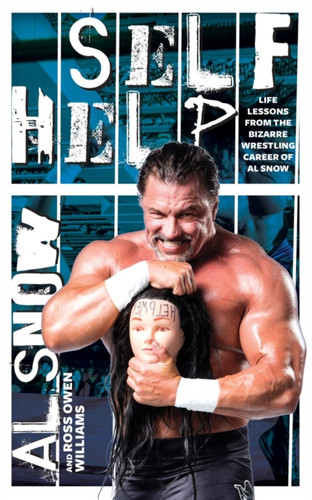 Self Help: Life Lessons From The Bizarre Wrestling Career Of Al Snow