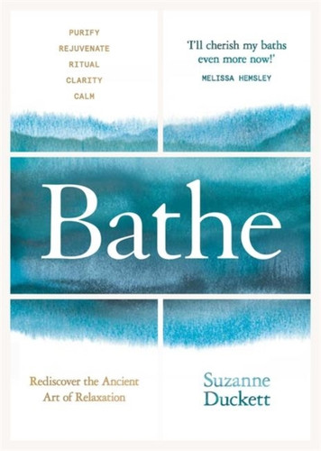 Bathe: The Art Of Finding Rest, Relaxation And Rejuvenation In A Busy World