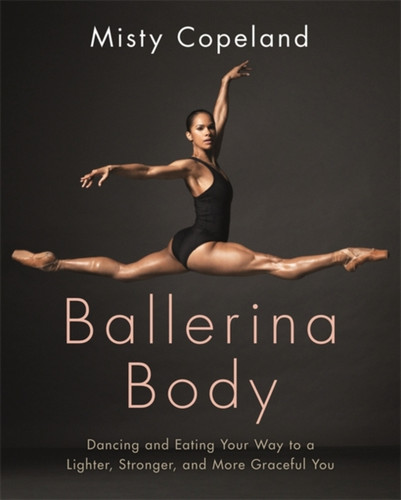 Ballerina Body: Dancing And Eating Your Way To A Lighter, Stronger, And More Graceful You