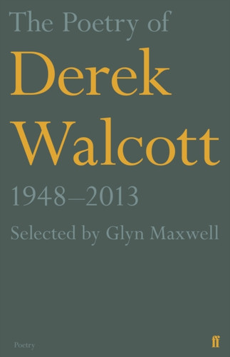 The Poetry Of Derek Walcott 1948-2013