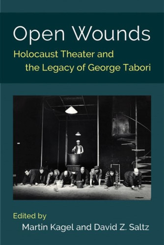 Open Wounds: Holocaust Theater And The Legacy Of George Tabori Open Wounds: Holocaust Theater And The Legacy Of George Tabori