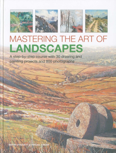 Mastering The Art Of Landscapes: A Step-By-Step Course With 30 Drawing And Painting Projects And 800 Photographs