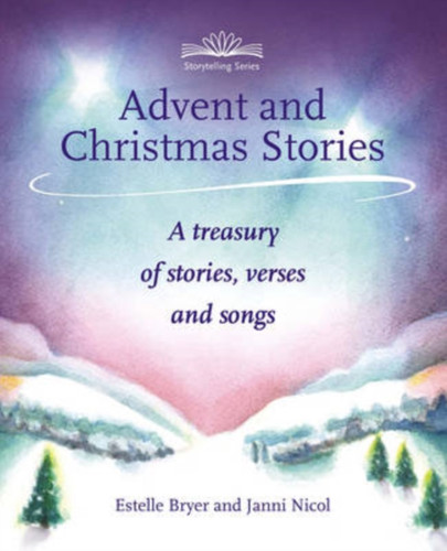 Advent And Christmas Stories: A Treasury Of Stories, Verses And Songs