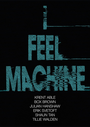 I Feel Machine: Stories By Shaun Tan, Tillie Walden, Box Brown, Krent Able, Erik Svetoft And Julian Hanshaw
