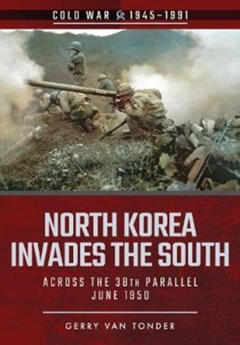 North Korea Invades The South: Across The 38Th Parallel, June 1950