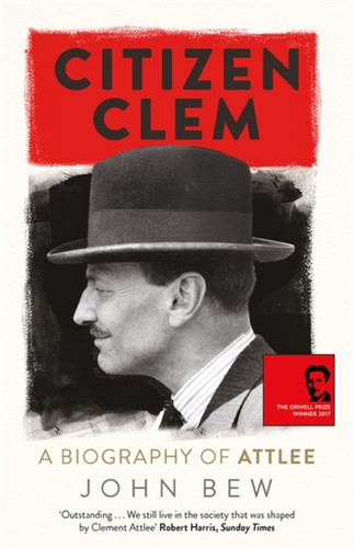 Citizen Clem: A Biography Of Attlee