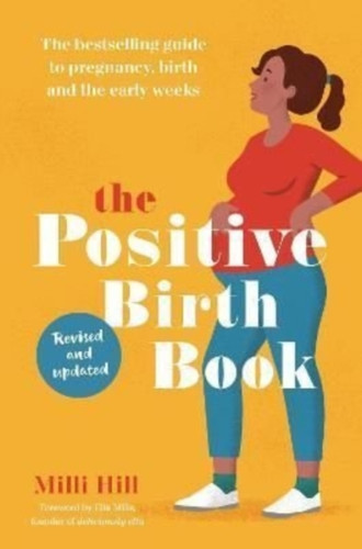 The Positive Birth Book: The Bestselling Guide To Pregnancy, Birth And The Early Weeks