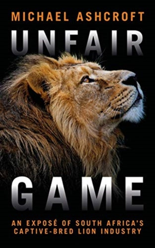 Unfair Game: An Expose Of South Africa'S Captive-Bred Lion Industry
