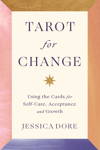 Tarot For Change: Using The Cards For Self-Care, Acceptance And Growth
