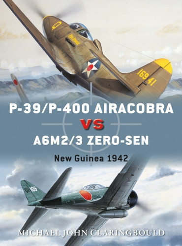 P-39/P-400 Airacobra Vs A6M2/3 Zero-Sen: New Guinea 1942 P-39/P-400 Airacobra Vs A6M2/3 Zero-Sen: New Guinea 1942