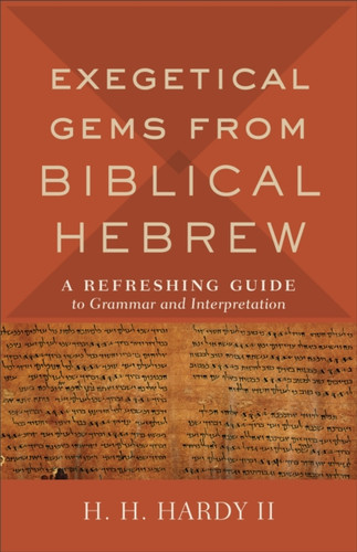 Exegetical Gems From Biblical Hebrew: A Refreshing Guide To Grammar And Interpretation