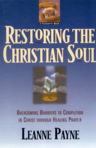 Restoring The Christian Soul: Overcoming Barriers To Completion In Christ Through Healing Prayer