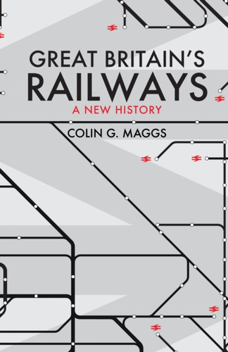 Great Britain'S Railways: A New History