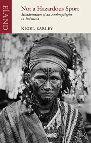 Not A Hazardous Sport: Misadventures Of An Anthropologist In Indonesia