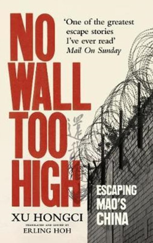 No Wall Too High: One Man'S Extraordinary Escape From Mao'S Infamous Labour Camps
