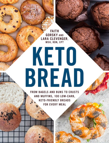 Keto Bread: From Bagels And Buns To Crusts And Muffins, 100 Low-Carb, Keto-Friendly Breads For Every Meal