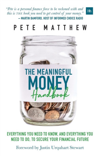 The Meaningful Money Handbook: Everything You Need To Know And Everything You Need To Do To Secure Your Financial Future
