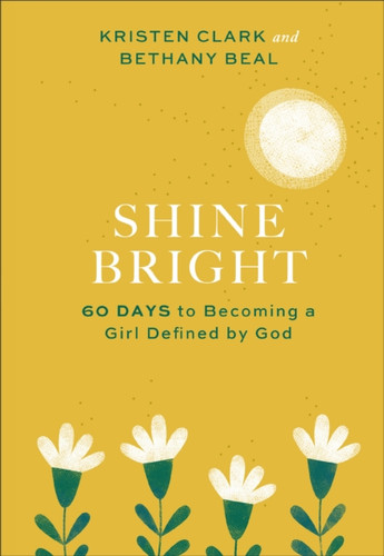 Shine Bright: 60 Days To Becoming A Girl Defined By God