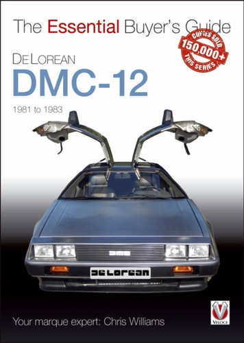 Delorean Dmc-12 1981 to 1983: The Essential Buyer’s Guide