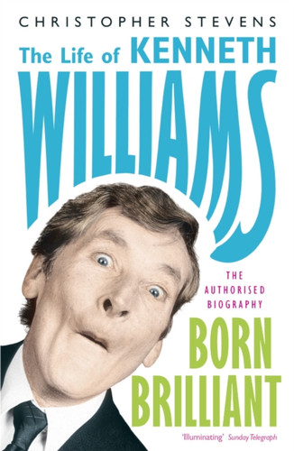 Kenneth Williams: Born Brilliant: The Life Of Kenneth Williams