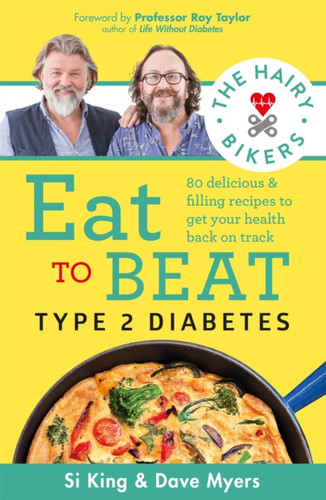 The Hairy Bikers Eat To Beat Type 2 Diabetes: 80 Delicious & Filling Recipes To Get Your Health Back On Track