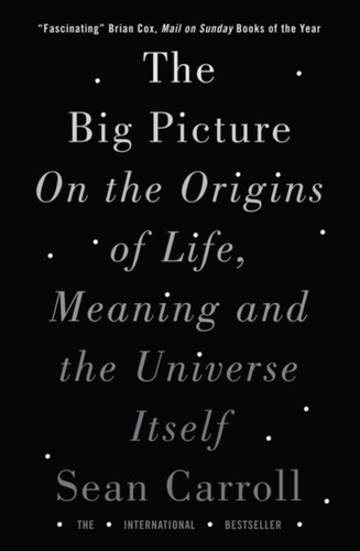 The Big Picture: On The Origins Of Life, Meaning, And The Universe Itself