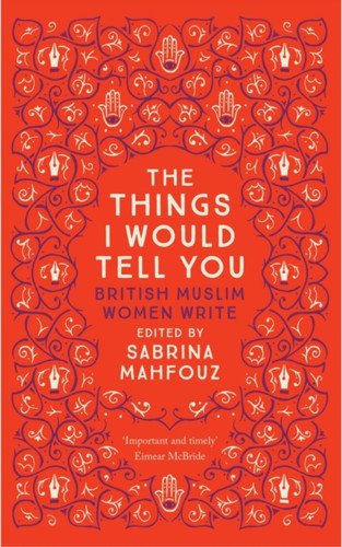 Things I Would Tell You: British Muslim Women Write