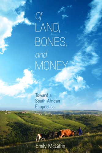 Of Land, Bones, And Money: Toward A South African Ecopoetics - 9780813942759
