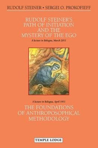 Rudolf Steiner'S Path Of Initiation And The Mystery Of The Ego: And The Foundations Of Anthroposophical Methodology