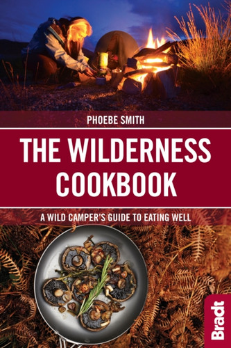 The Wilderness Cookbook: A Wild Camper'S Guide To Eating Well