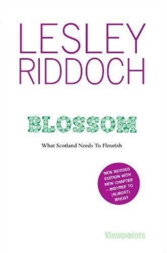 Blossom: What Scotland Needs To Flourish: Post Indyref Post Euref Edition