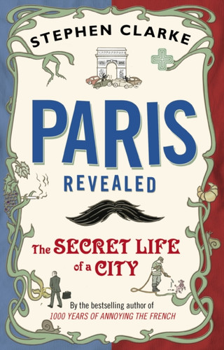 Paris Revealed: The Secret Life Of A City