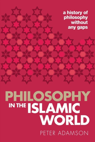 Philosophy In The Islamic World: A History Of Philosophy Without Any Gaps, Volume 3