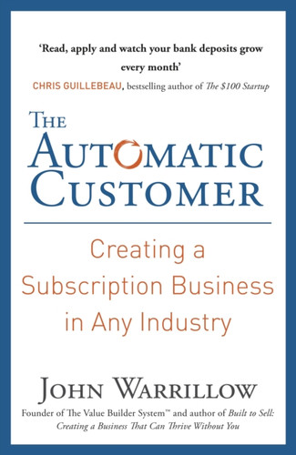 The Automatic Customer: Creating A Subscription Business In Any Industry