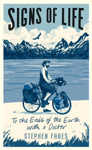 Signs Of Life: To The Ends Of The Earth With A Doctor - 9781788161220